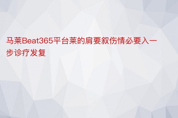 马莱Beat365平台莱的肩要叙伤情必要入一步诊疗发复