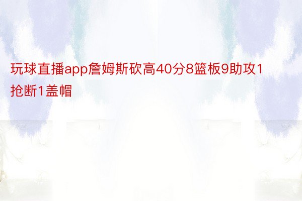 玩球直播app詹姆斯砍高40分8篮板9助攻1抢断1盖帽