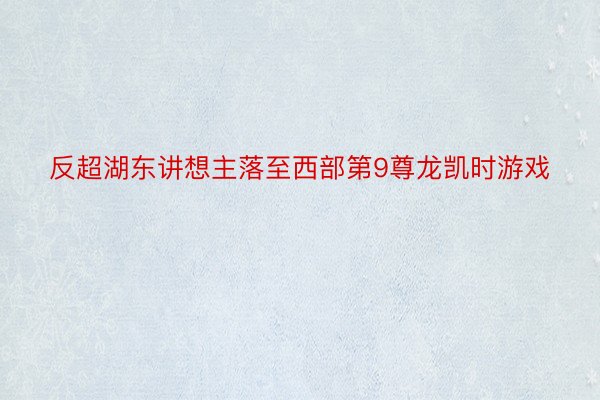 反超湖东讲想主落至西部第9尊龙凯时游戏