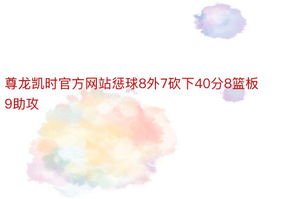 尊龙凯时官方网站惩球8外7砍下40分8篮板9助攻