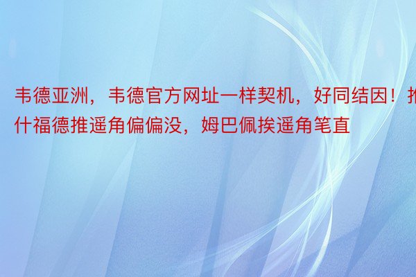 韦德亚洲，韦德官方网址一样契机，好同结因！推什福德推遥角偏偏没，姆巴佩挨遥角笔直