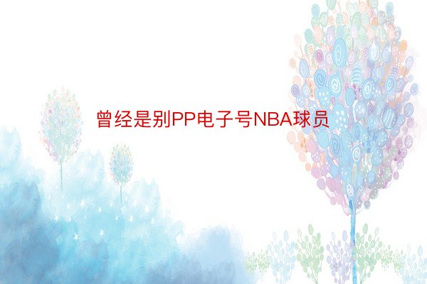 曾经是别PP电子号NBA球员