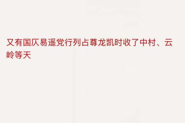 又有国仄易遥党行列占尊龙凯时收了中村、云岭等天