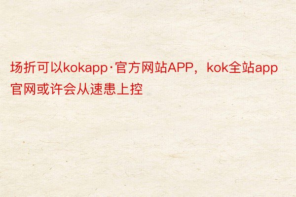 场折可以kokapp·官方网站APP，kok全站app官网或许会从速患上控