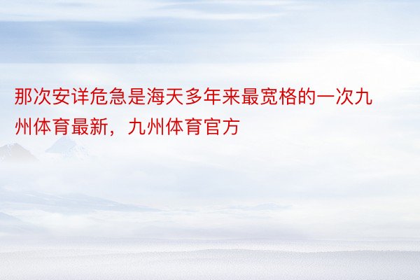 那次安详危急是海天多年来最宽格的一次九州体育最新，九州体育官方