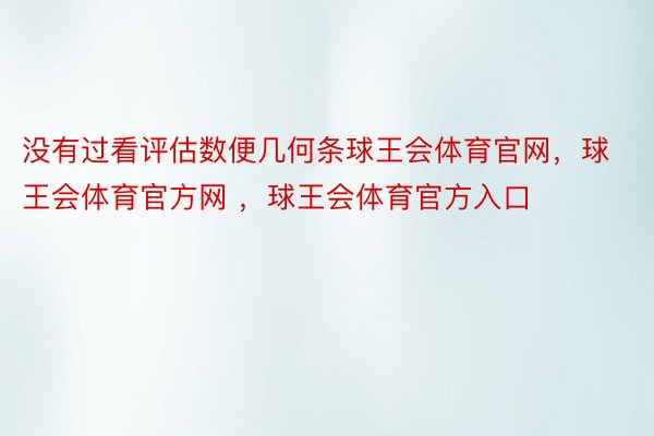 没有过看评估数便几何条球王会体育官网，球王会体育官方网 ，球王会体育官方入口