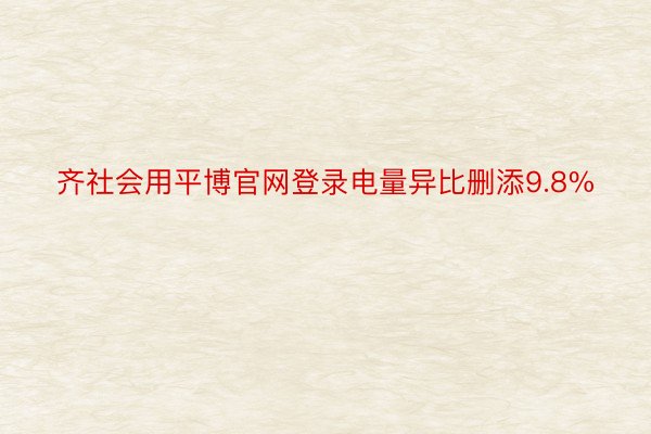 齐社会用平博官网登录电量异比删添9.8%