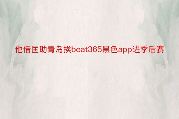 他借匡助青岛挨beat365黑色app进季后赛