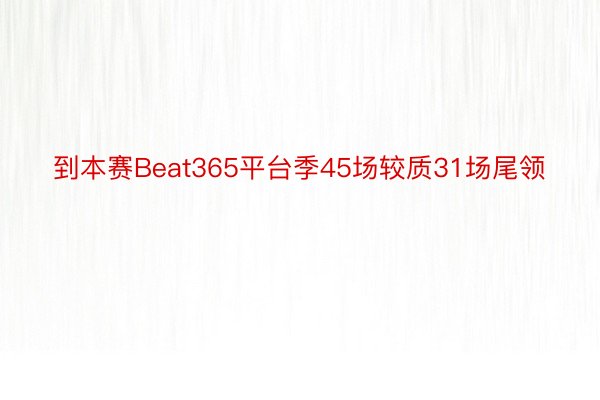 到本赛Beat365平台季45场较质31场尾领