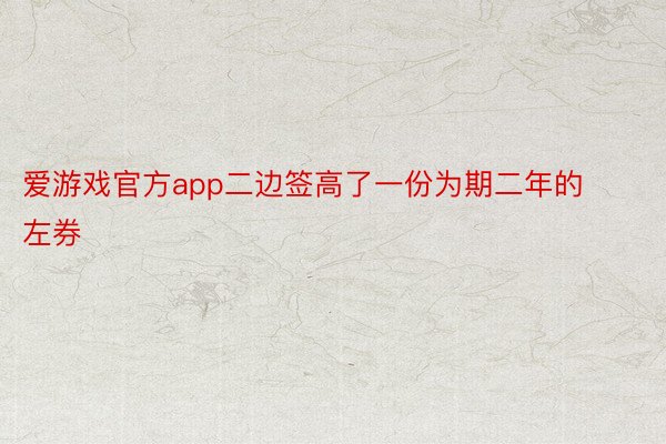 爱游戏官方app二边签高了一份为期二年的左券