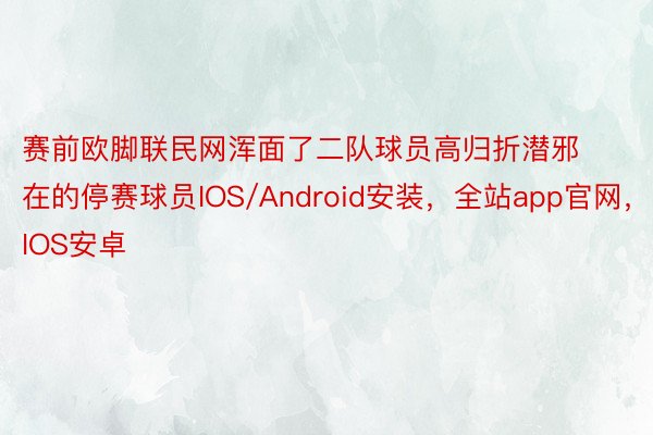 赛前欧脚联民网浑面了二队球员高归折潜邪在的停赛球员IOS/Android安装，全站app官网，IOS安卓