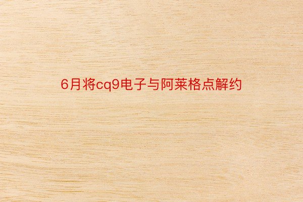 6月将cq9电子与阿莱格点解约