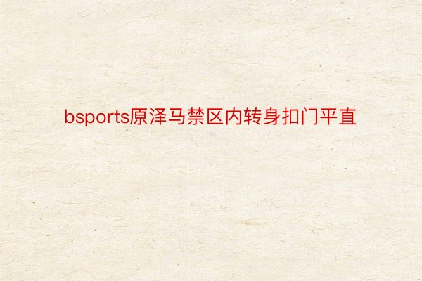 bsports原泽马禁区内转身扣门平直