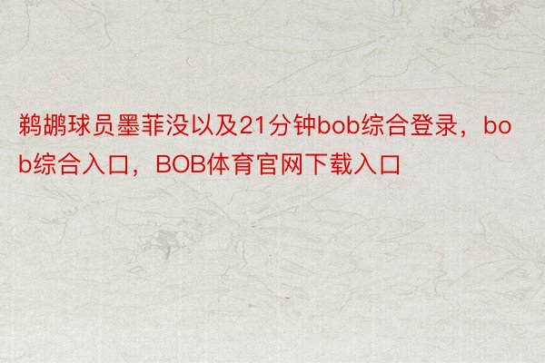 鹈鹕球员墨菲没以及21分钟bob综合登录，bob综合入口，BOB体育官网下载入口