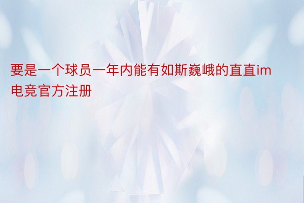 要是一个球员一年内能有如斯巍峨的直直im电竞官方注册