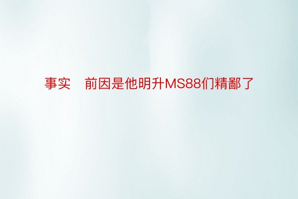 事实前因是他明升MS88们精鄙了