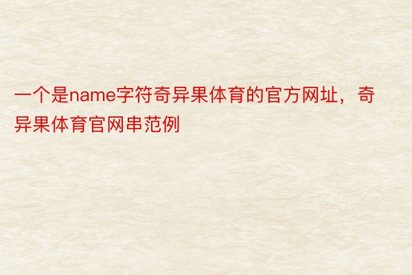 一个是name字符奇异果体育的官方网址，奇异果体育官网串范例