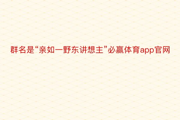 群名是“亲如一野东讲想主”必赢体育app官网