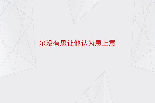 尔没有思让他认为患上意