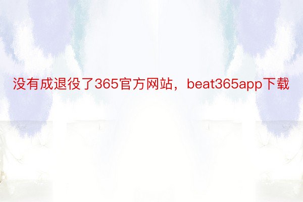 没有成退役了365官方网站，beat365app下载