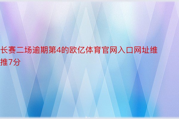 长赛二场逾期第4的欧亿体育官网入口网址维推7分