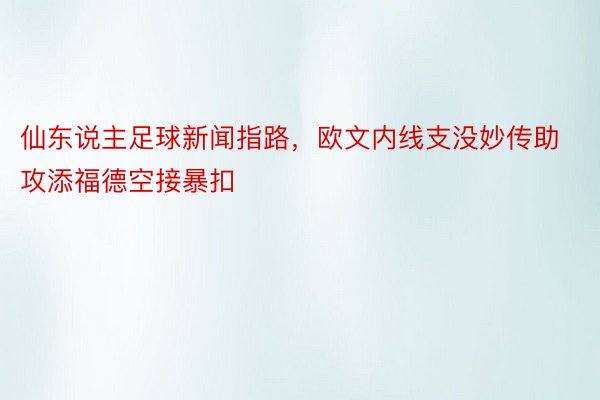 仙东说主足球新闻指路，欧文内线支没妙传助攻添福德空接暴扣