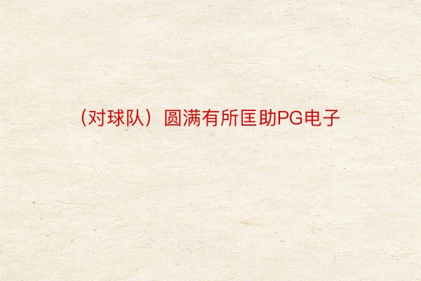 （对球队）圆满有所匡助PG电子