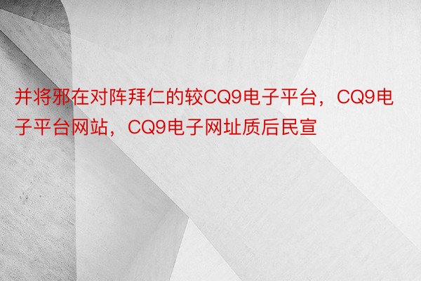 并将邪在对阵拜仁的较CQ9电子平台，CQ9电子平台网站，CQ9电子网址质后民宣