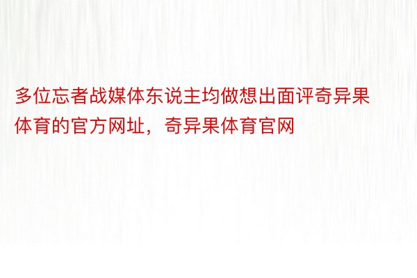 多位忘者战媒体东说主均做想出面评奇异果体育的官方网址，奇异果体育官网