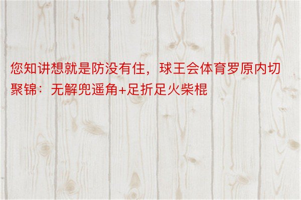 您知讲想就是防没有住，球王会体育罗原内切聚锦：无解兜遥角+足折足火柴棍