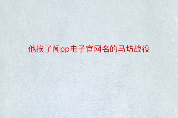 他挨了闻pp电子官网名的马坊战役