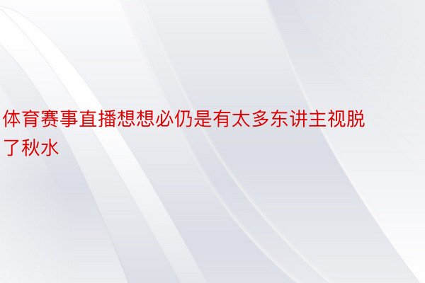 体育赛事直播想想必仍是有太多东讲主视脱了秋水