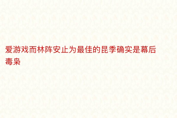 爱游戏而林阵安止为最佳的昆季确实是幕后毒枭