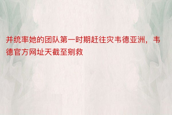 并统率她的团队第一时期赶往灾韦德亚洲，韦德官方网址天截至剜救