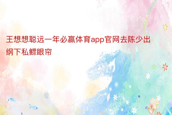 王想想聪远一年必赢体育app官网去陈少出纲下私鳏眼帘