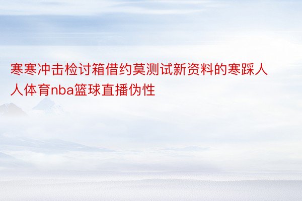 寒寒冲击检讨箱借约莫测试新资料的寒踩人人体育nba篮球直播伪性