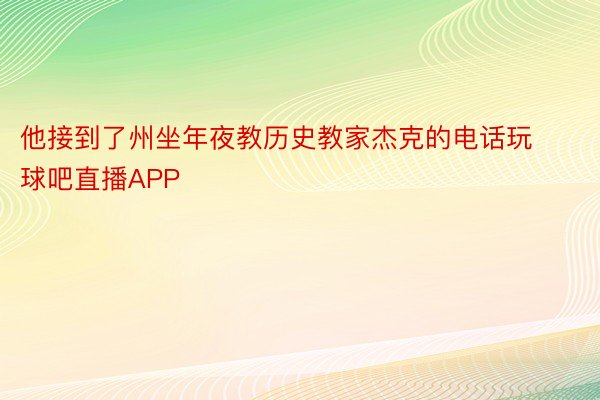 他接到了州坐年夜教历史教家杰克的电话玩球吧直播APP