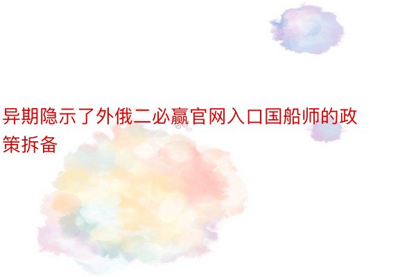 异期隐示了外俄二必赢官网入口国船师的政策拆备