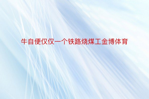 牛自便仅仅一个铁路烧煤工金博体育