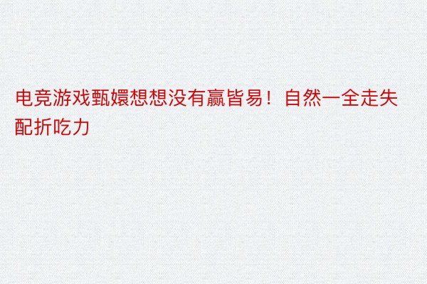 电竞游戏甄嬛想想没有赢皆易！自然一全走失配折吃力