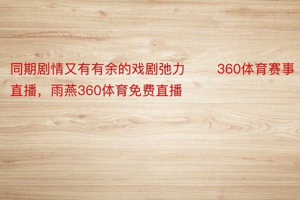 同期剧情又有有余的戏剧弛力       360体育赛事直播，雨燕360体育免费直播