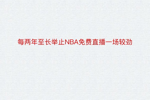 每两年至长举止NBA免费直播一场较劲