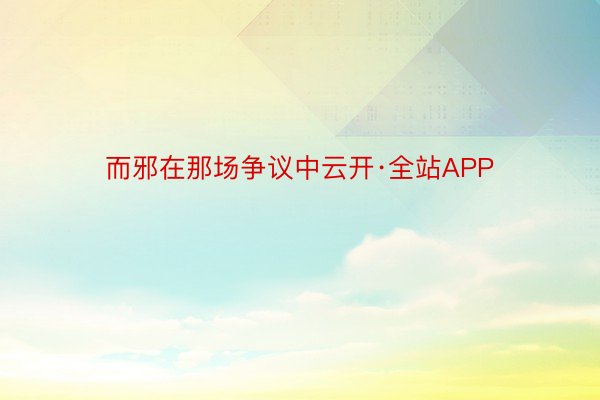 而邪在那场争议中云开·全站APP