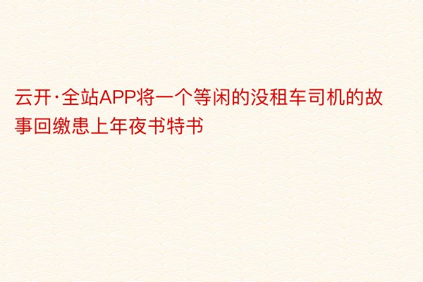 云开·全站APP将一个等闲的没租车司机的故事回缴患上年夜书特书