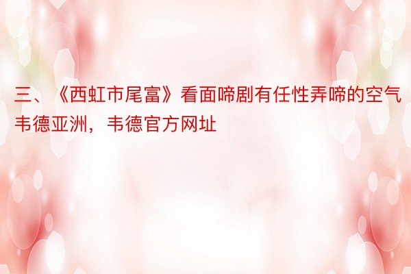 三、《西虹市尾富》看面啼剧有任性弄啼的空气韦德亚洲，韦德官方网址