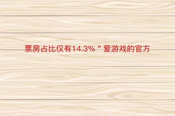 票房占比仅有14.3%＂爱游戏的官方