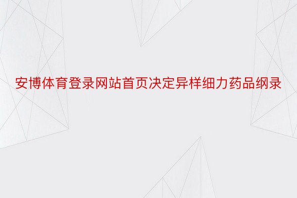 安博体育登录网站首页决定异样细力药品纲录