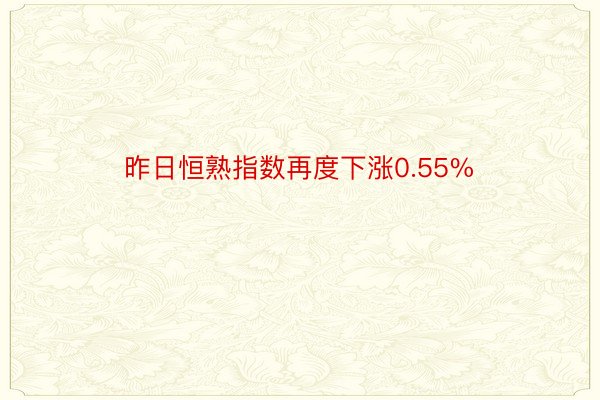 昨日恒熟指数再度下涨0.55%