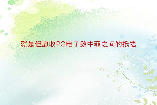 就是但愿收PG电子敛中菲之间的抵牾