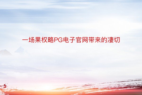 一场果权略PG电子官网带来的凄切